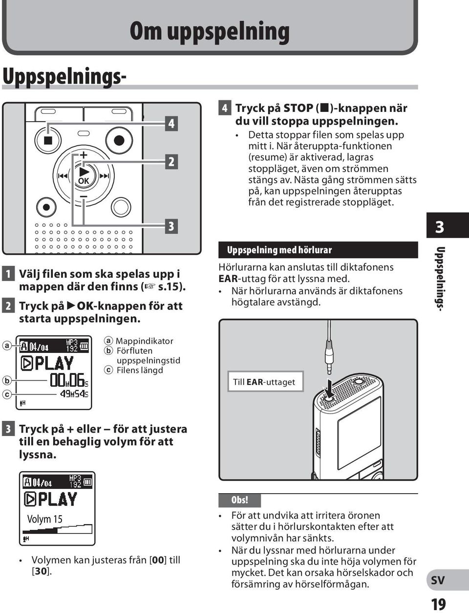 3 1 Välj filen som ska spelas upp i mappen där den finns ( s.15). 2 Tryck på `OK-knappen för att starta uppspelningen.