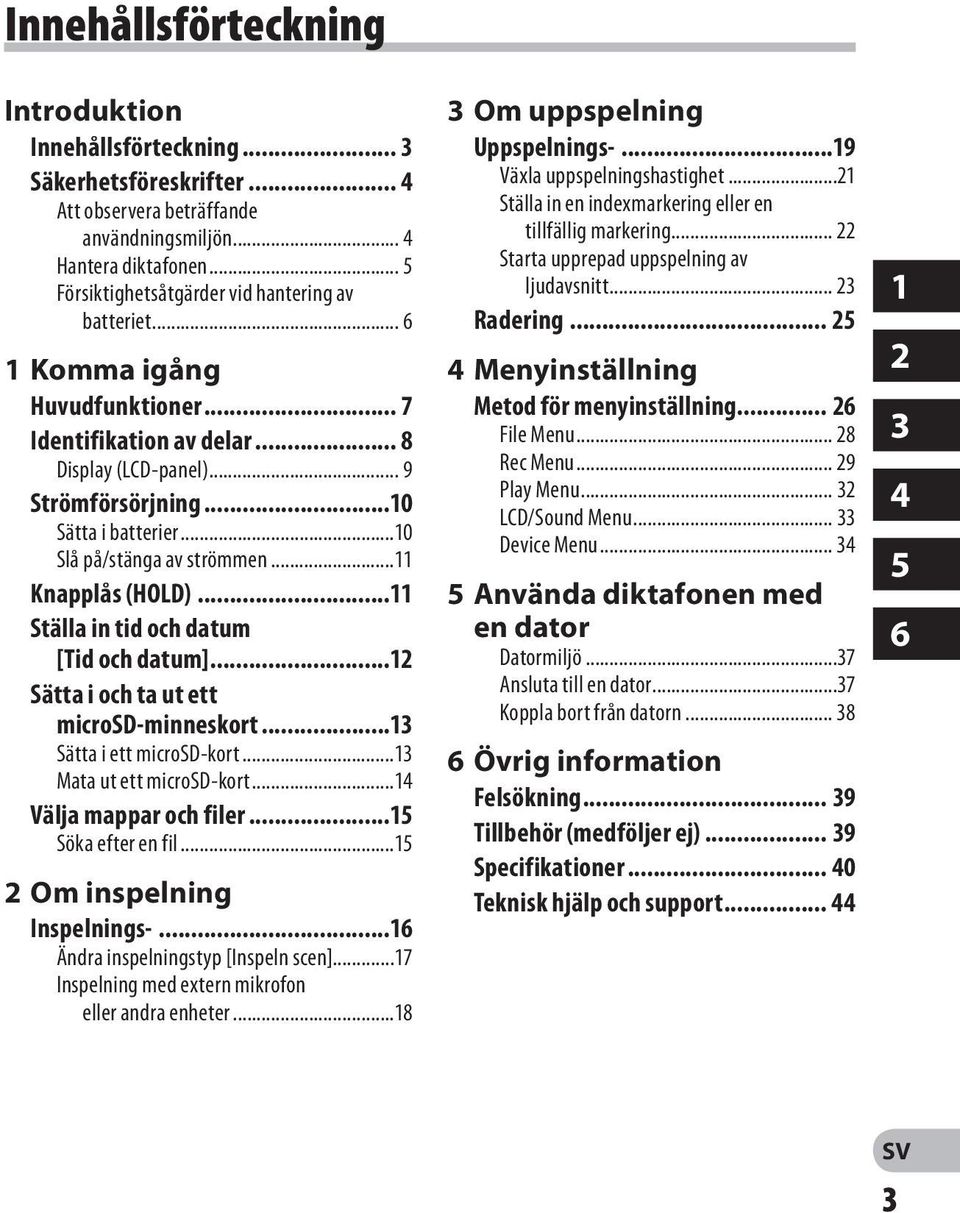 ..10 Slå på/stänga av strömmen...11 Knapplås (HOLD)...11 Ställa in tid och datum [Tid och datum]...12 Sätta i och ta ut ett microsd-minneskort...13 Sätta i ett microsd-kort.