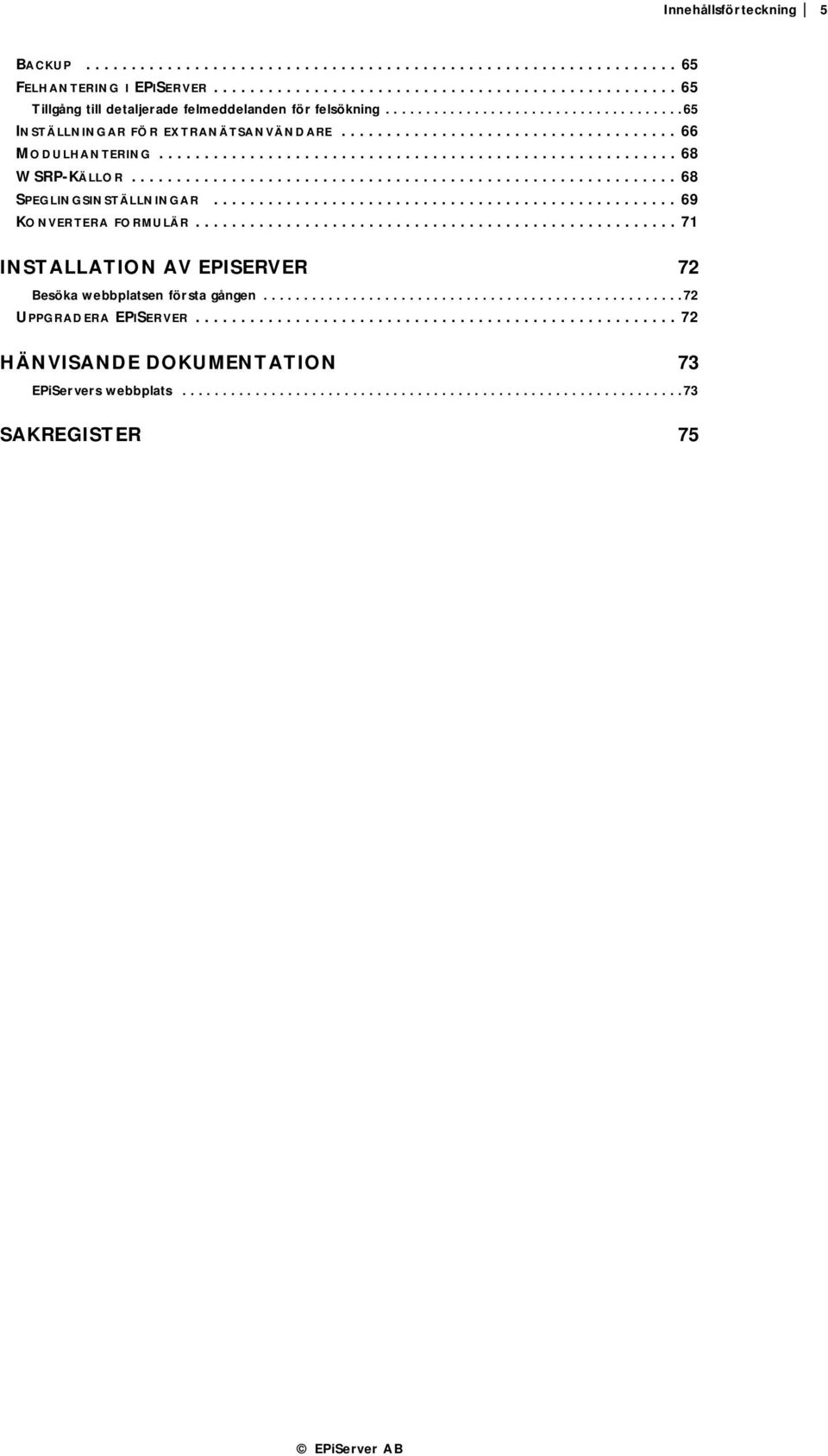 ........................................................... 68 SPEGLINGSINSTÄLLNINGAR................................................... 69 KONVERTERA FORMULÄR.