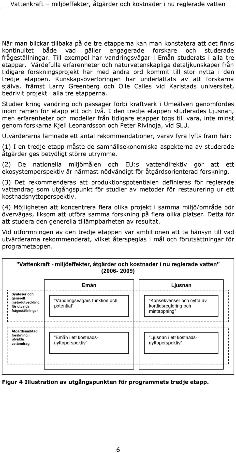 Värdefulla erfarenheter och naturvetenskapliga detaljkunskaper från tidigare forskningsprojekt har med andra ord kommit till stor nytta i den tredje etappen.