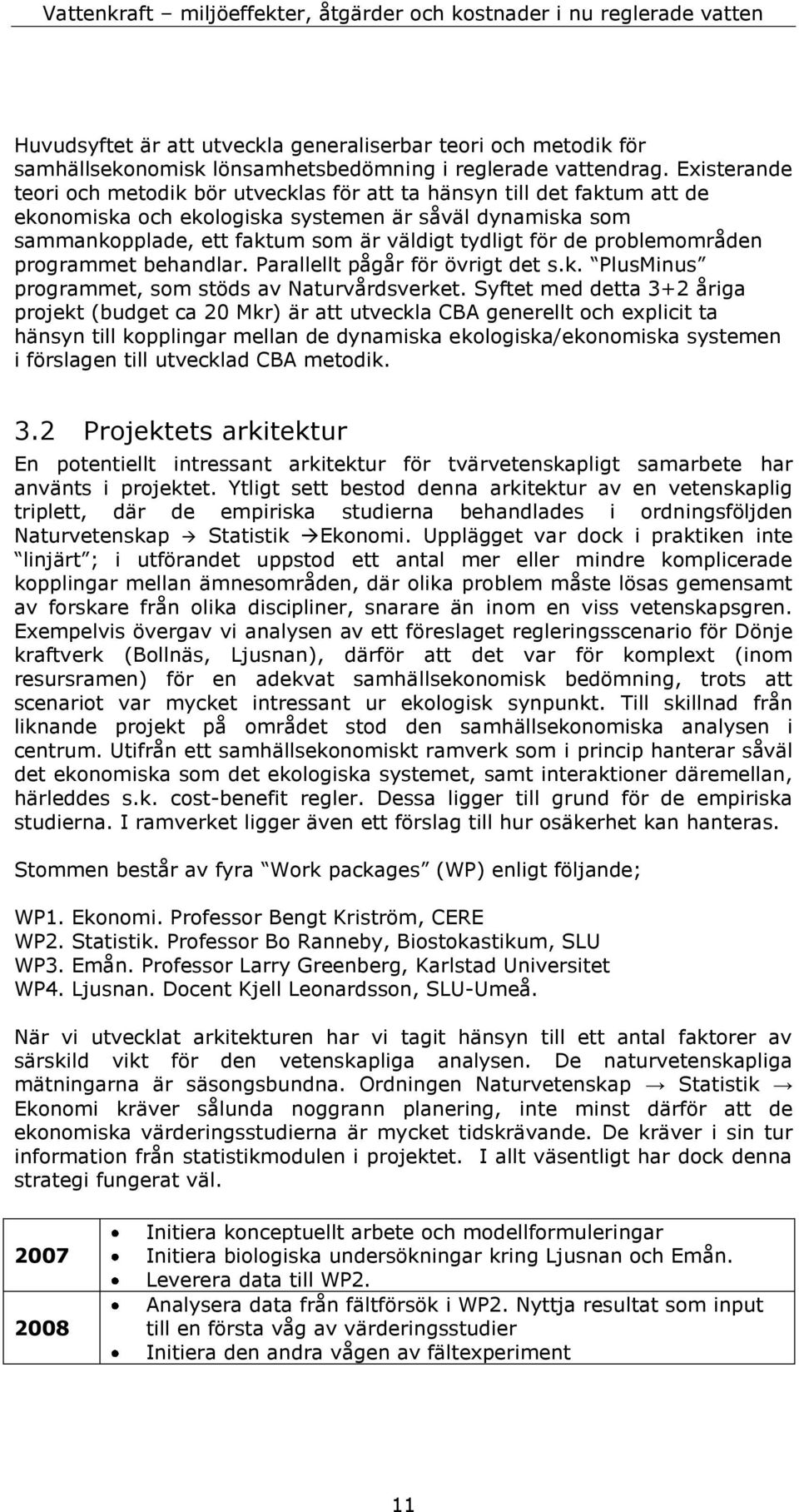 problemområden programmet behandlar. Parallellt pågår för övrigt det s.k. PlusMinus programmet, som stöds av Naturvårdsverket.