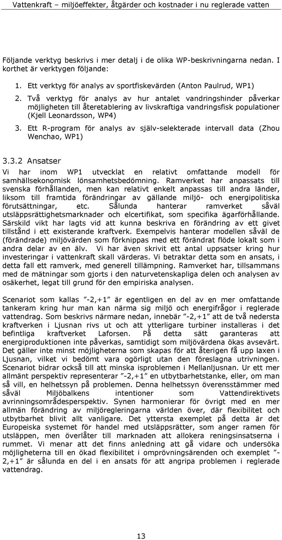 Ett R-program för analys av själv-selekterade intervall data (Zhou Wenchao, WP1) 3.3.2 Ansatser Vi har inom WP1 utvecklat en relativt omfattande modell för samhällsekonomisk lönsamhetsbedömning.