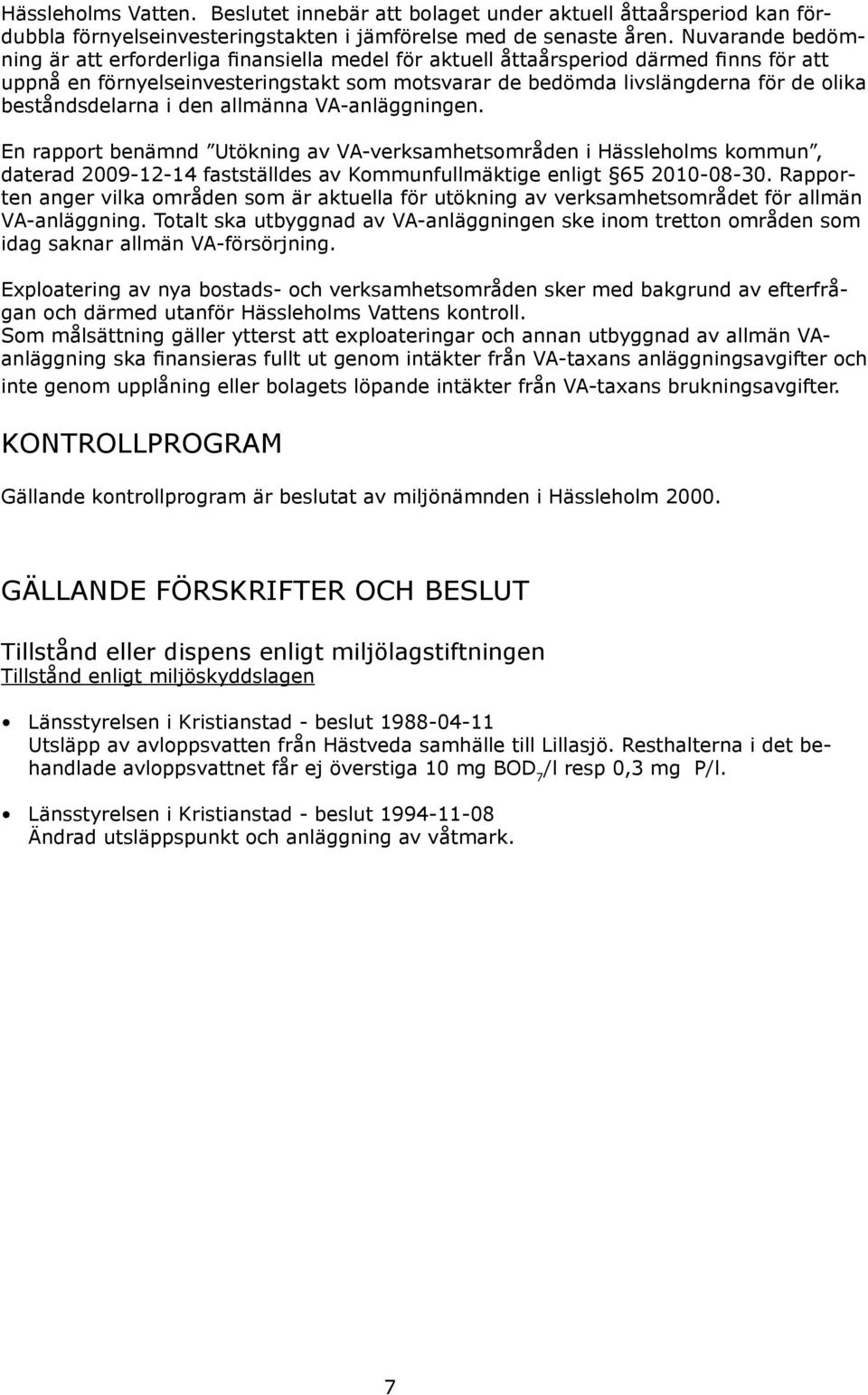 beståndsdelarna i den allmänna VA-anläggningen. En rapport benämnd Utökning av VA-verksamhetsområden i Hässleholms kommun, daterad 2009-12-14 fastställdes av Kommunfullmäktige enligt 65 2010-08-30.