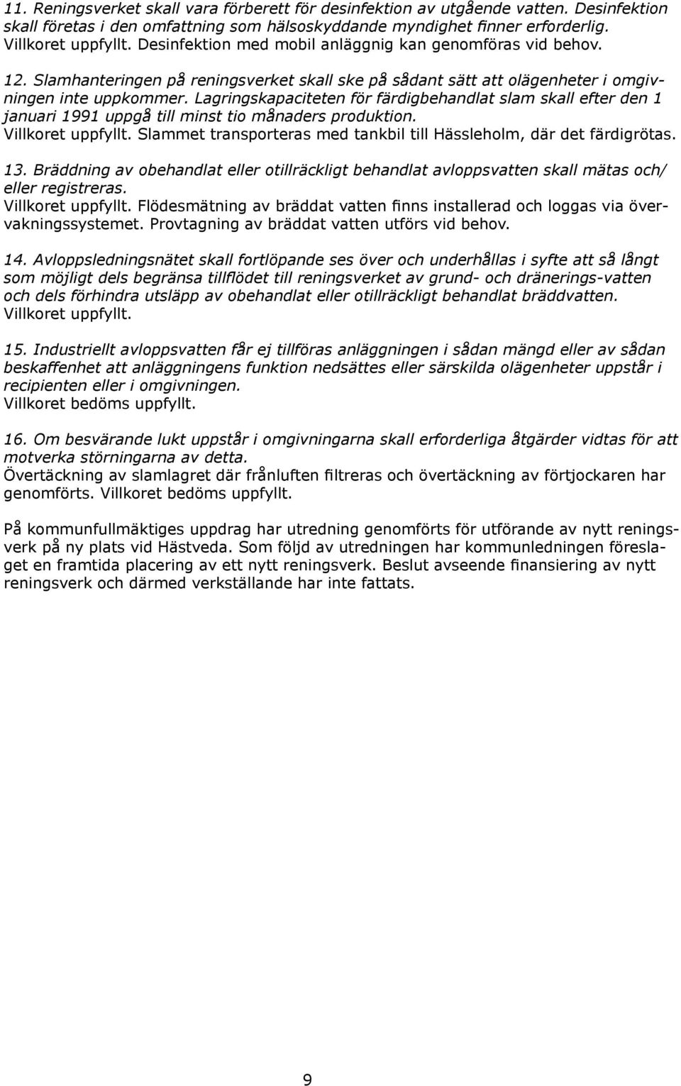 Lagringskapa citeten för färdigbehandlat slam skall efter den 1 januari 1991 uppgå till minst tio månaders produktion. Villkoret uppfyllt.