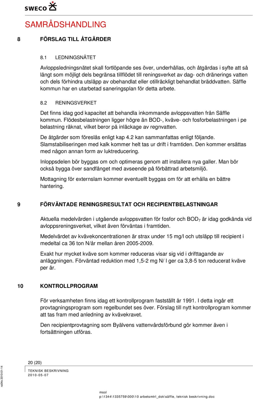 och dels förhindra utsläpp av obehandlat eller otillräckligt behandlat bräddvatten. Säffle kommun har en utarbetad saneringsplan för detta arbete. 8.