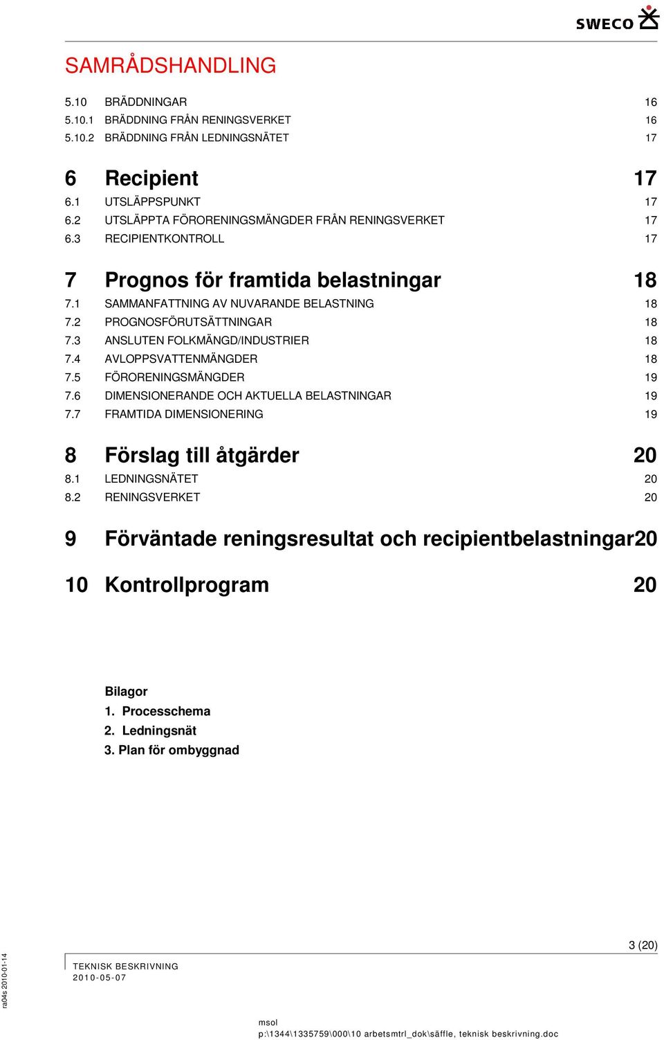 2 PROGNOSFÖRUTSÄTTNINGAR 18 7.3 ANSLUTEN FOLKMÄNGD/INDUSTRIER 18 7.4 AVLOPPSVATTENMÄNGDER 18 7.5 FÖRORENINGSMÄNGDER 19 7.6 DIMENSIONERANDE OCH AKTUELLA BELASTNINGAR 19 7.