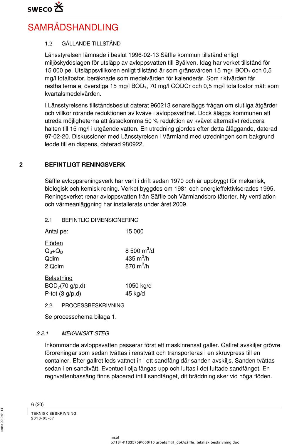 Som riktvärden får resthalterna ej överstiga 15 mg/l BOD 7, 70 mg/l CODCr och 0,5 mg/l totalfosfor mätt som kvartalsmedelvärden.