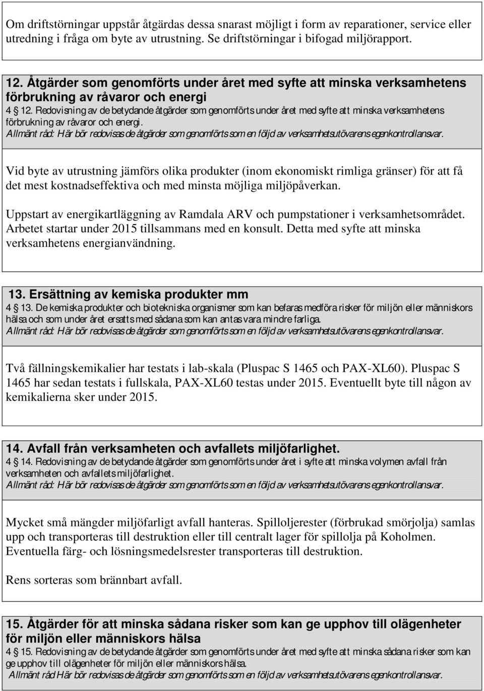 Redovi sning av de betydande åtgärder som genomförts under året med syfte att minska verksamhetens förbrukning av råvaror och energi.