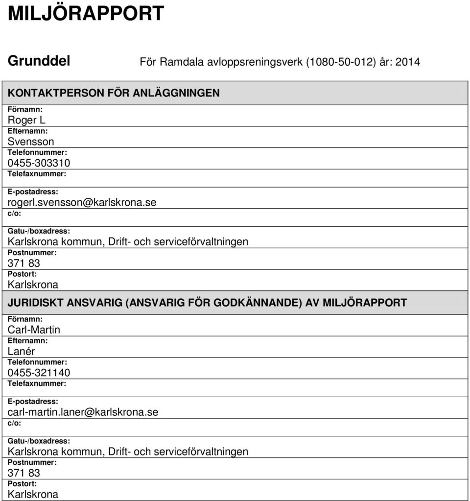 se c/o: Gatu-/boxadress: Karlskrona kommun, Drift- och serviceförvaltningen Postnummer: 371 83 Postort: Karlskrona JURIDISKT ANSVARIG (ANSVARIG FÖR GODKÄNNANDE)