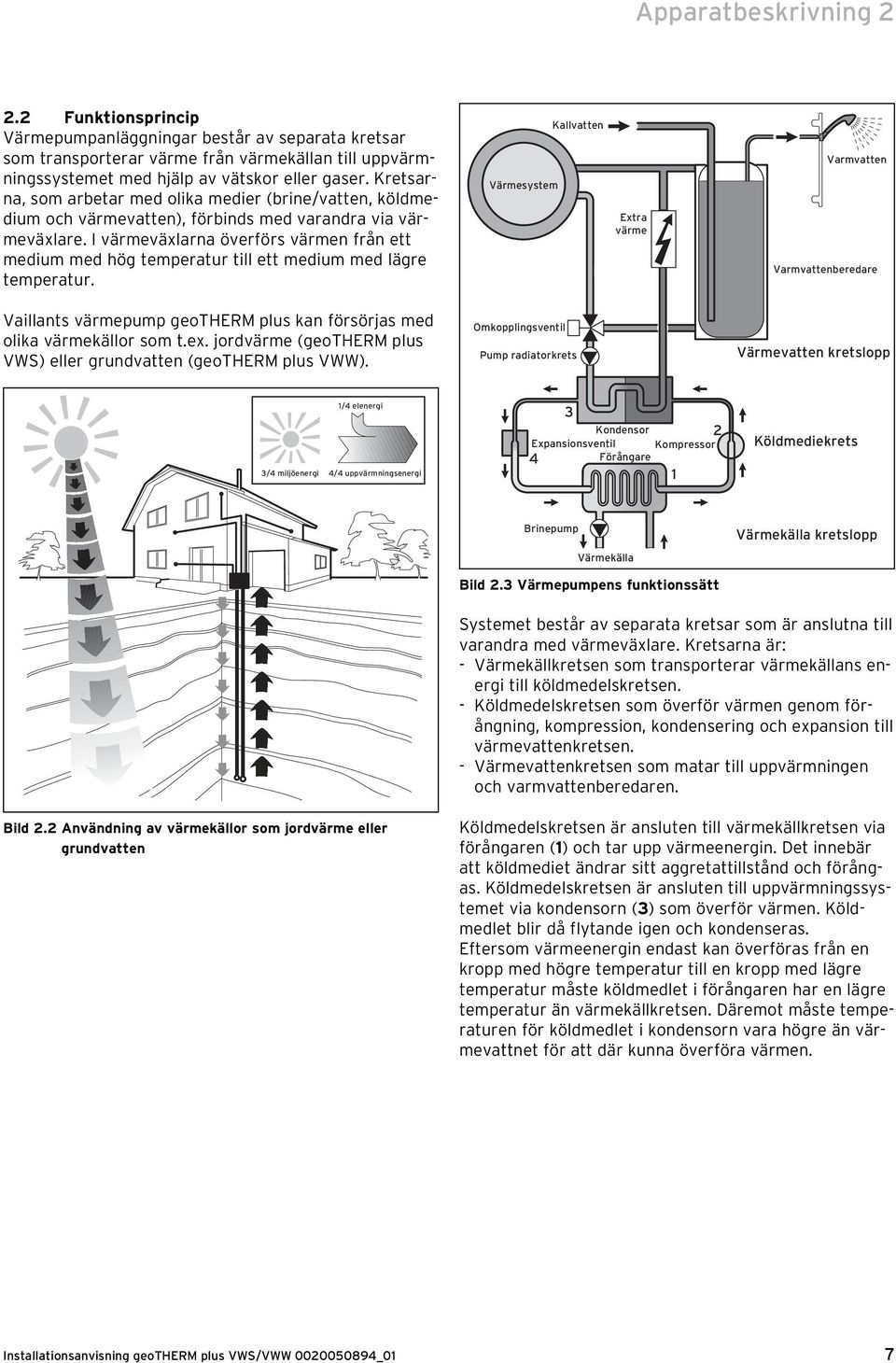 I värmeväxlarna överförs värmen från ett medium med hög temperatur till ett medium med lägre temperatur.