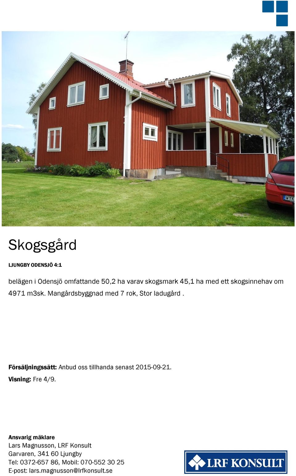 Försäljningssätt: Anbud oss tillhanda senast 2015-09-21. Visning: Fre 4/9.