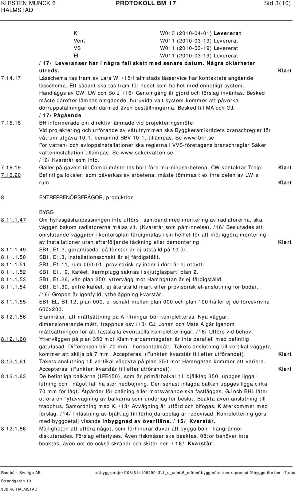 Ett sådant ska tas fram för huset som helhet med enhetligt system. Handläggs av CW, LW och Bo J. /16/ Genomgång är gjord och förslag inväntas.