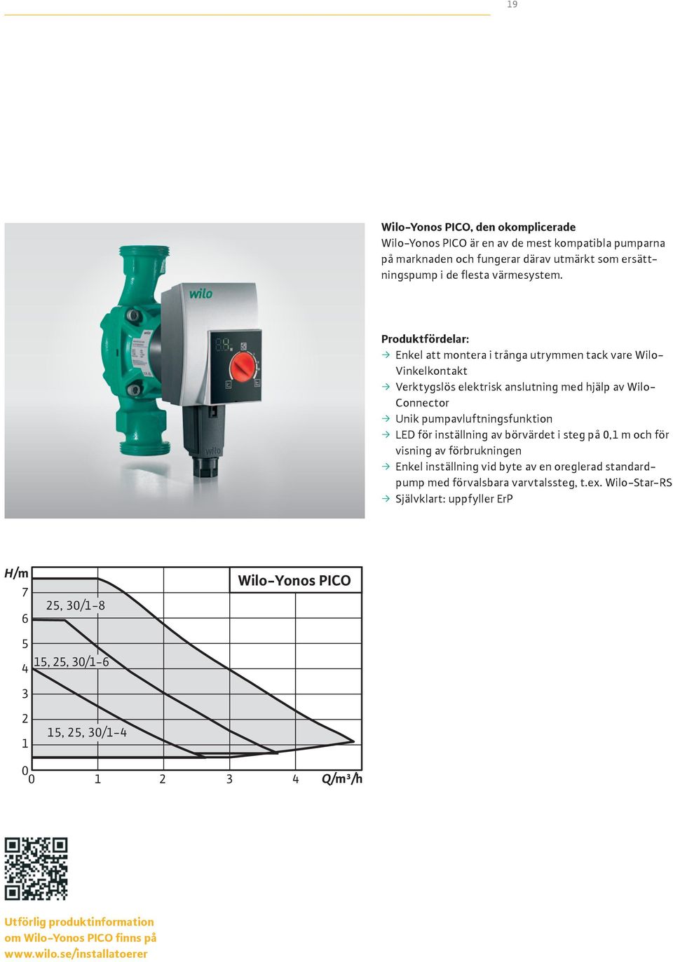 inställning av börvärdet i steg på 0,1 m och för visning av förbrukningen Enkel inställning vid byte av en oreglerad standardpump med förvalsbara varvtalssteg, t.ex.