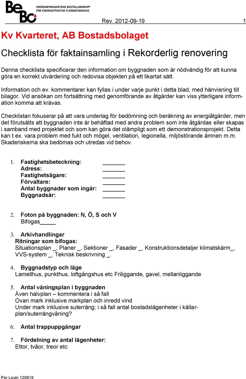 objekten på ett likartat sätt. Information och ev. kommentarer kan fyllas i under varje punkt i detta blad, med hänvisning till bilagor.