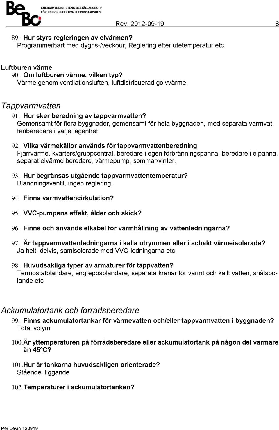 Gemensamt för flera byggnader, gemensamt för hela byggnaden, med separata varmvattenberedare i varje lägenhet. 92.