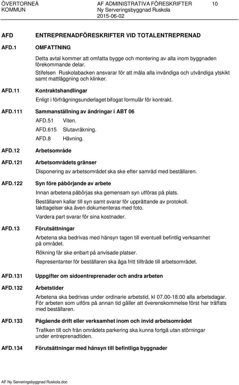 Stifelsen Ruskolabacken ansvarar för att måla alla invändiga och utvändiga ytskikt samt mattläggning och klinker. AFD.