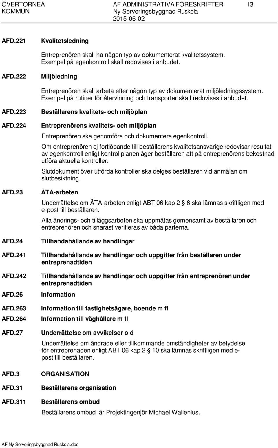 Exempel på rutiner för återvinning och transporter skall redovisas i anbudet. AFD.223 AFD.224 AFD.23 AFD.24 AFD.241 AFD.242 AFD.26 AFD.263 AFD.264 AFD.27 AFD.3 AFD.31 AFD.