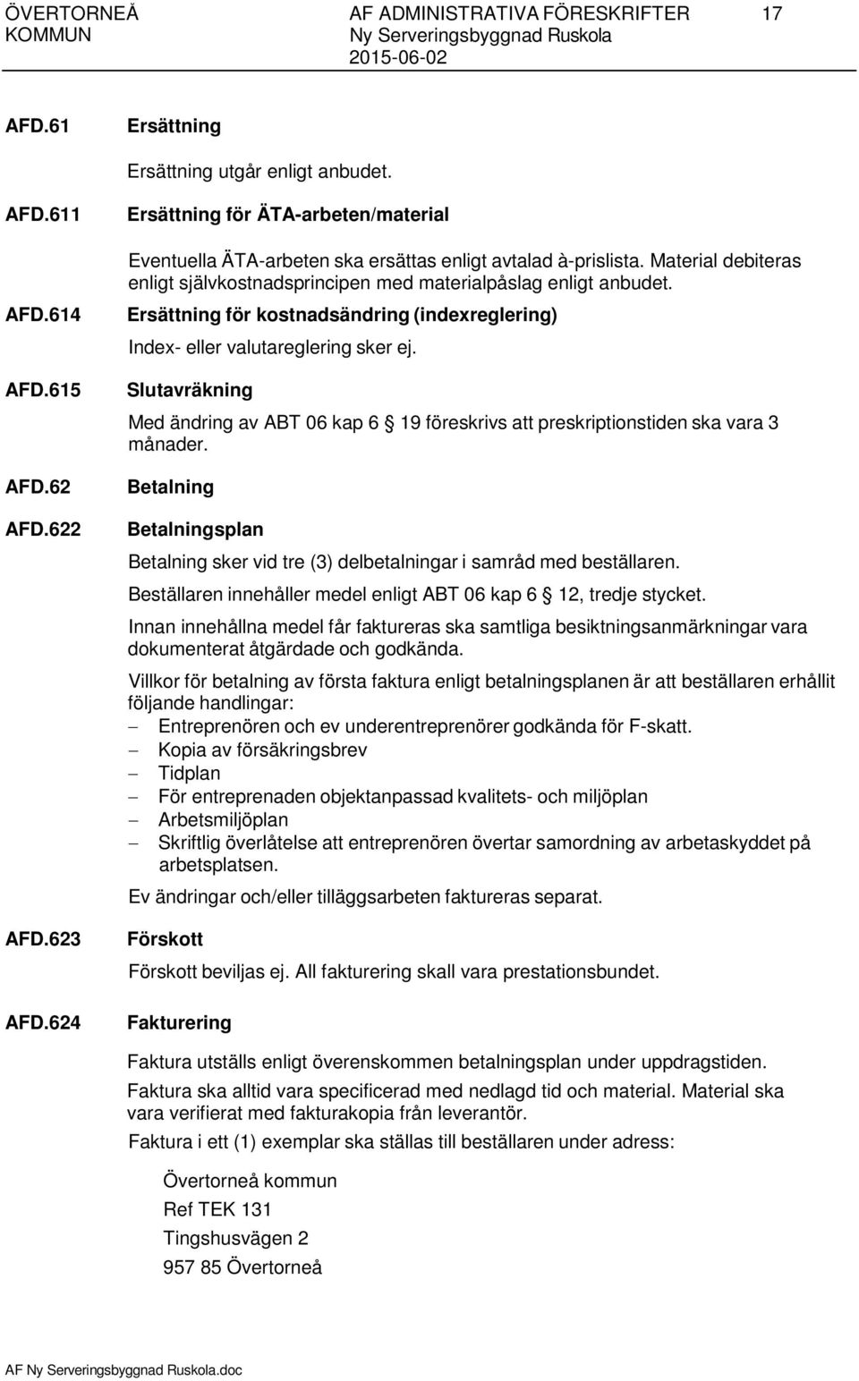 Ersättning för kostnadsändring (indexreglering) Index- eller valutareglering sker ej. Slutavräkning Med ändring av ABT 06 kap 6 19 föreskrivs att preskriptionstiden ska vara 3 månader.