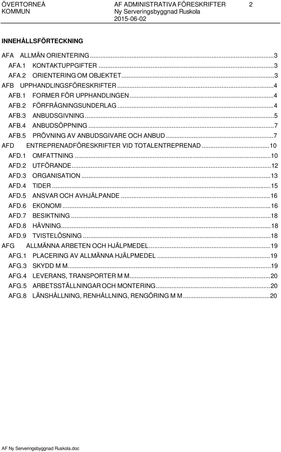 ..7 AFD ENTREPRENADFÖRESKRIFTER VID TOTALENTREPRENAD...10 AFD.1 OMFATTNING...10 AFD.2 UTFÖRANDE...12 AFD.3 ORGANISATION...13 AFD.4 TIDER...15 AFD.5 ANSVAR OCH AVHJÄLPANDE...16 AFD.6 EKONOMI...16 AFD.7 BESIKTNING.