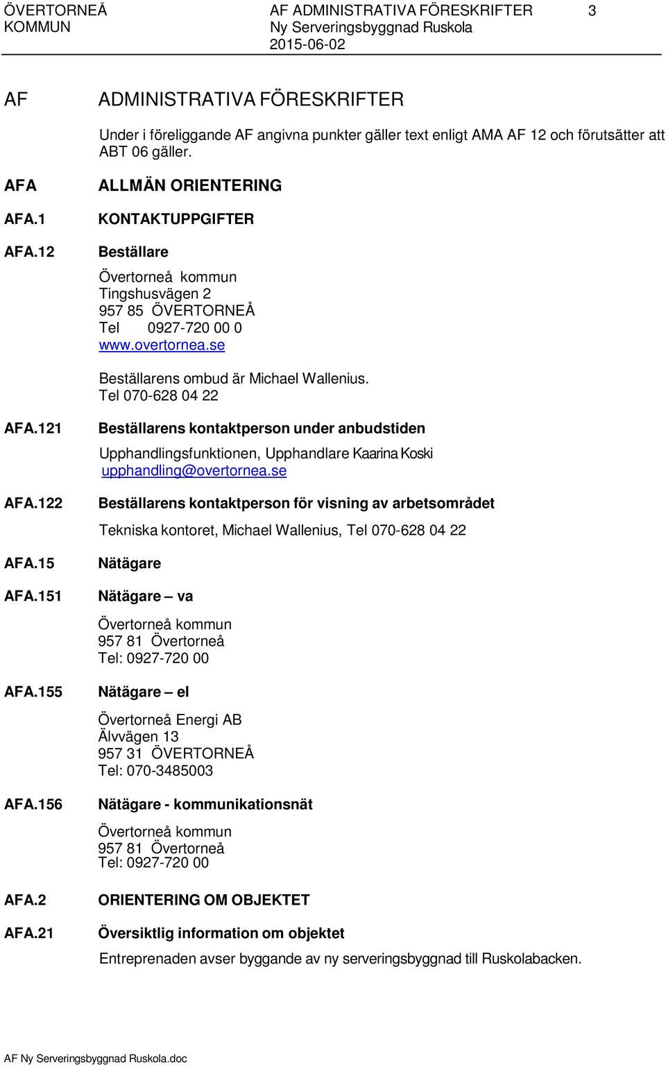 se Beställarens ombud är Michael Wallenius. Tel 070-628 04 22 AFA.121 AFA.122 AFA.15 AFA.151 AFA.155 AFA.156 AFA.2 AFA.21 Beställarens kontaktperson under anbudstiden Upphandlingsfunktionen, Upphandlare Kaarina Koski upphandling@overtornea.