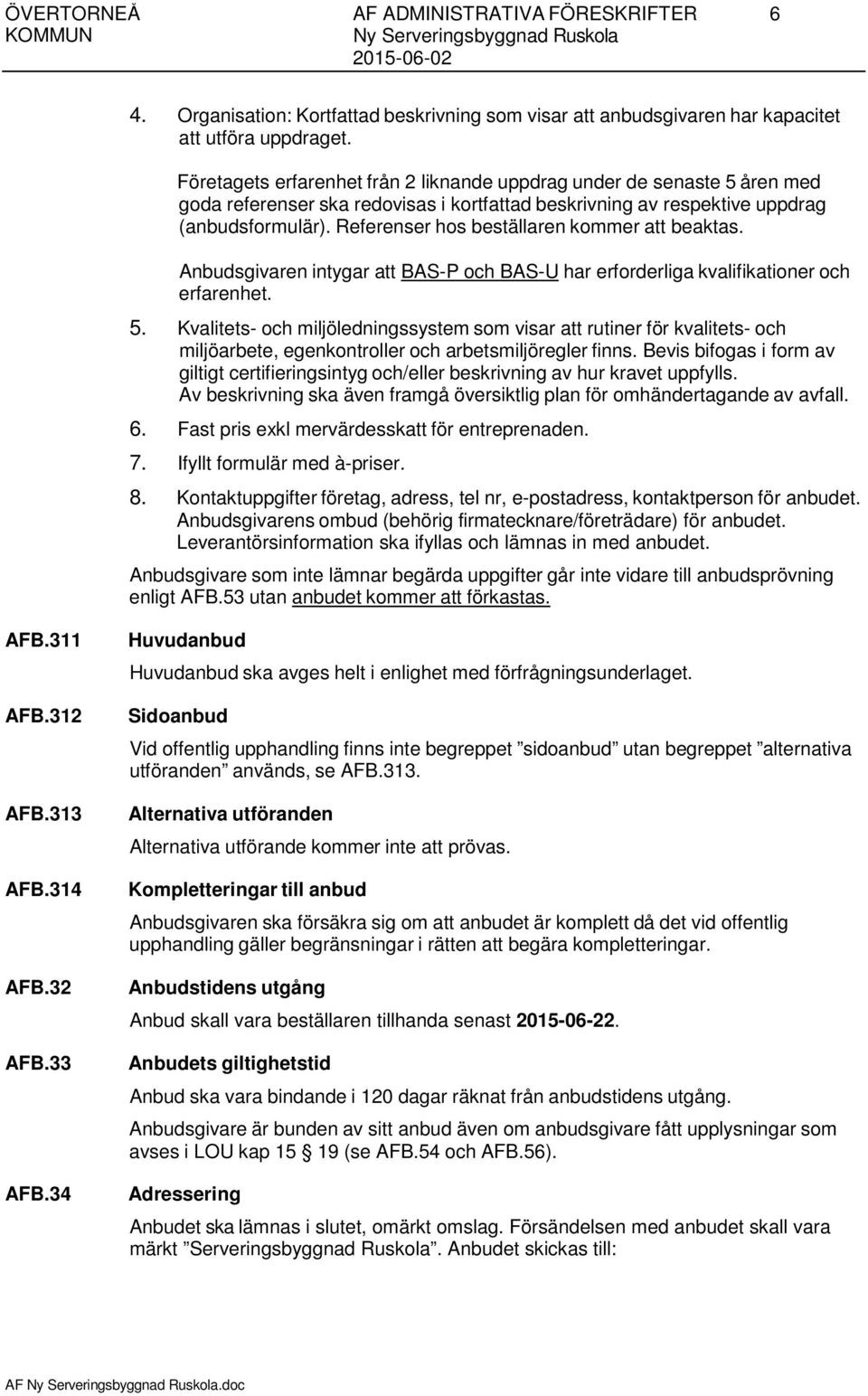 Referenser hos beställaren kommer att beaktas. Anbudsgivaren intygar att BAS-P och BAS-U har erforderliga kvalifikationer och erfarenhet. 5.