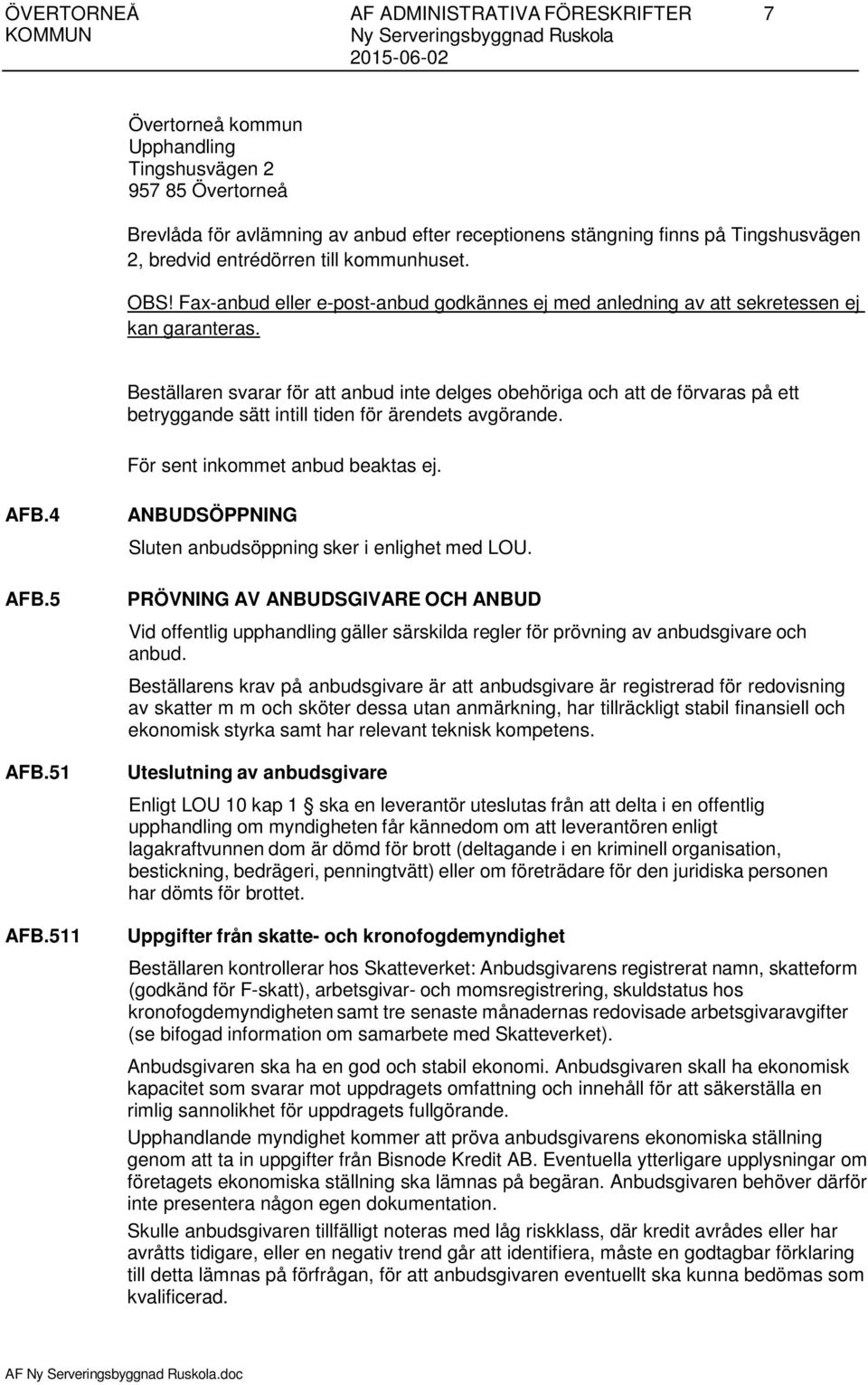 Beställaren svarar för att anbud inte delges obehöriga och att de förvaras på ett betryggande sätt intill tiden för ärendets avgörande. För sent inkommet anbud beaktas ej. AFB.4 AFB.5 AFB.51 AFB.