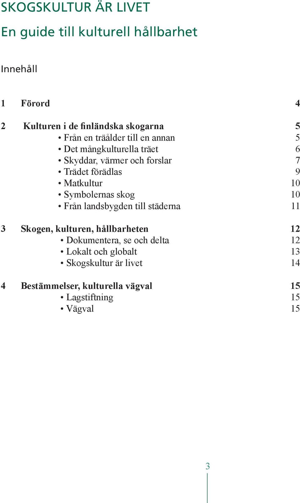 Matkultur 10 Symbolernas skog 10 Från landsbygden till städerna 11 3 Skogen, kulturen, hållbarheten 12 Dokumentera,