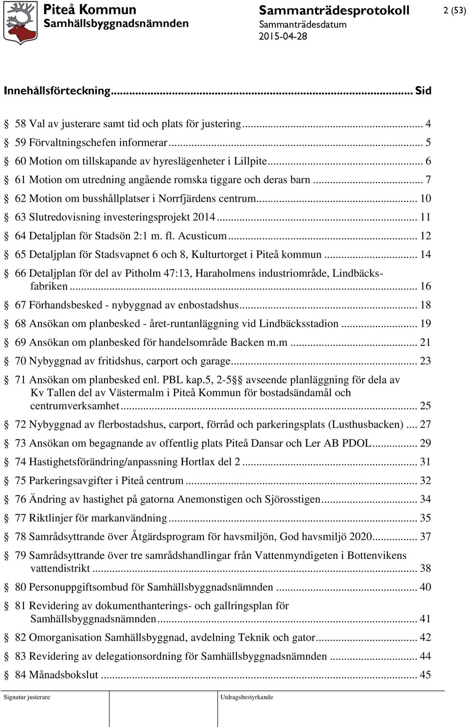 .. 11 64 Detaljplan för Stadsön 2:1 m. fl. Acusticum... 12 65 Detaljplan för Stadsvapnet 6 och 8, Kulturtorget i Piteå kommun.