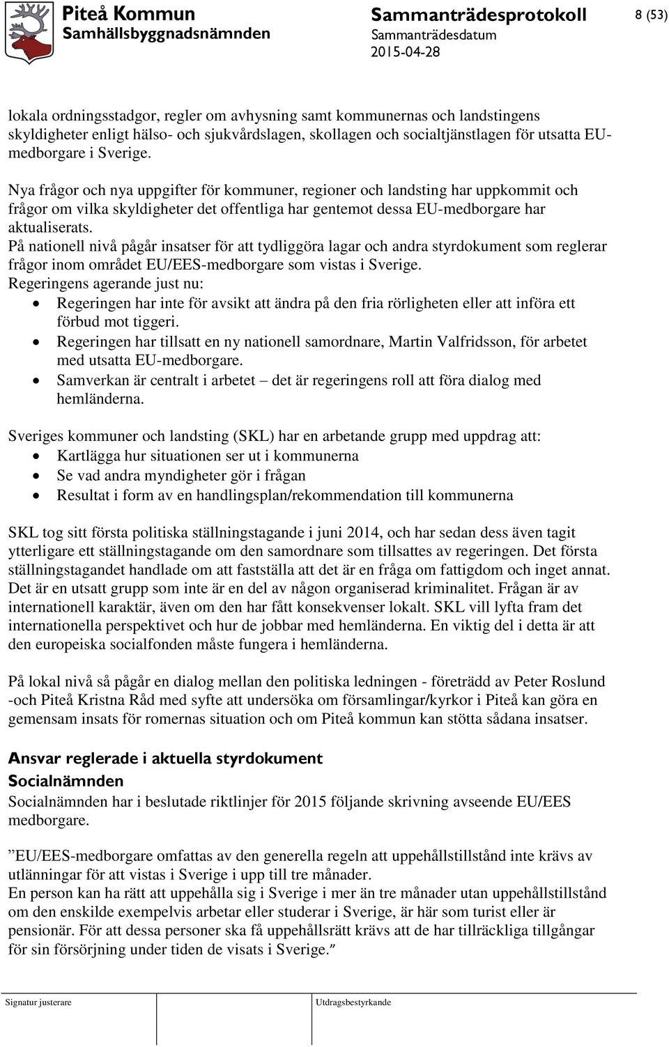 På nationell nivå pågår insatser för att tydliggöra lagar och andra styrdokument som reglerar frågor inom området EU/EES-medborgare som vistas i Sverige.