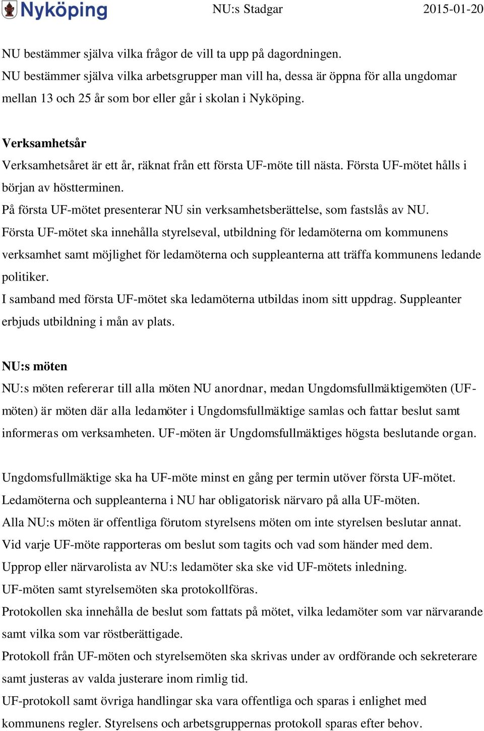 Verksamhetsår Verksamhetsåret är ett år, räknat från ett första UF-möte till nästa. Första UF-mötet hålls i början av höstterminen.