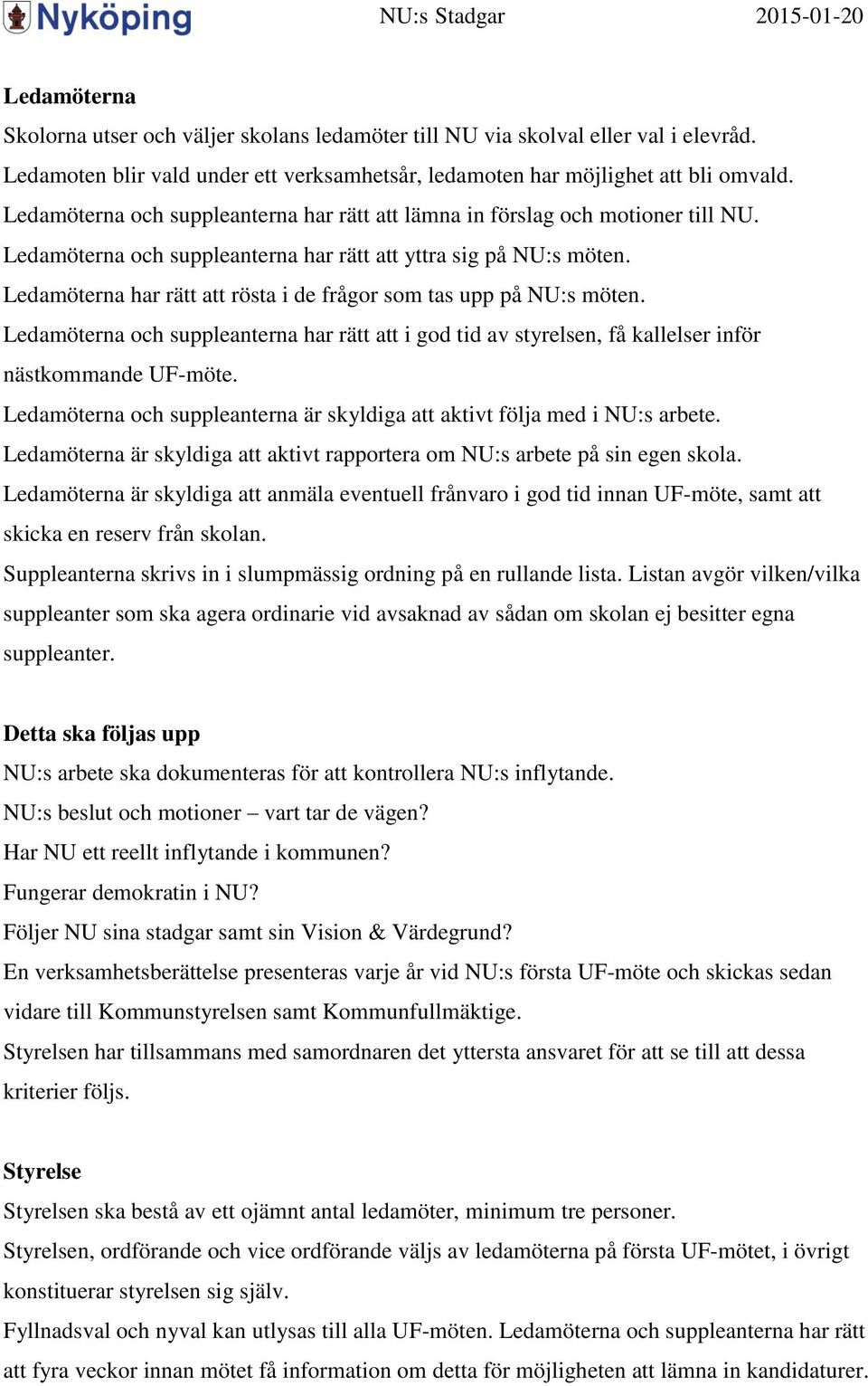 Ledamöterna har rätt att rösta i de frågor som tas upp på NU:s möten. Ledamöterna och suppleanterna har rätt att i god tid av styrelsen, få kallelser inför nästkommande UF-möte.