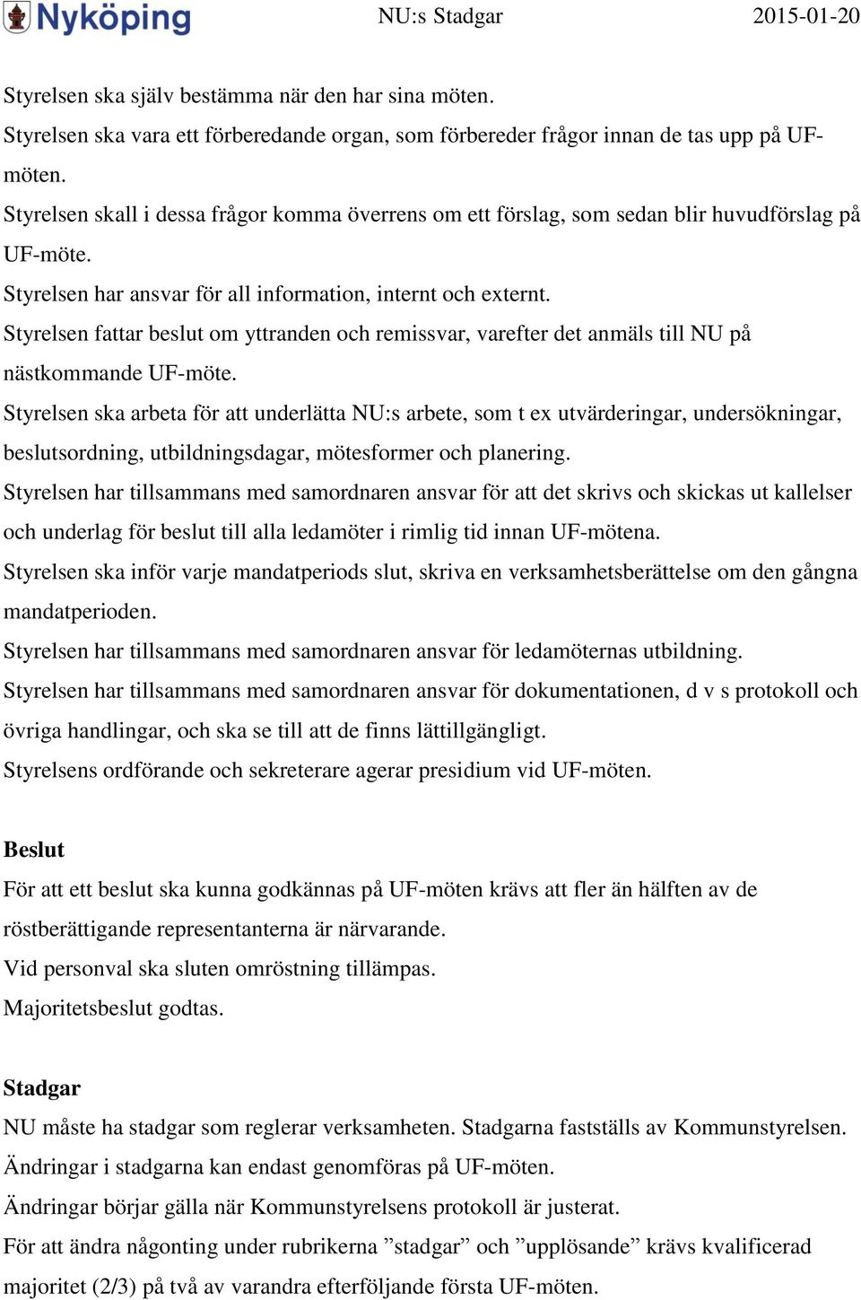 Styrelsen fattar beslut om yttranden och remissvar, varefter det anmäls till NU på nästkommande UF-möte.