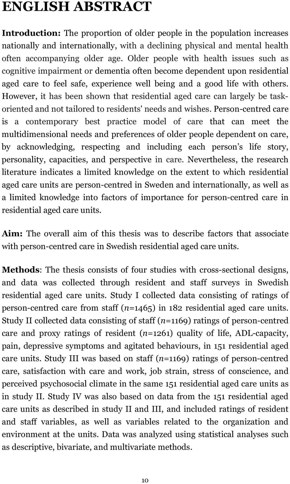 However, it has been shown that residential aged care can largely be taskoriented and not tailored to residents' needs and wishes.