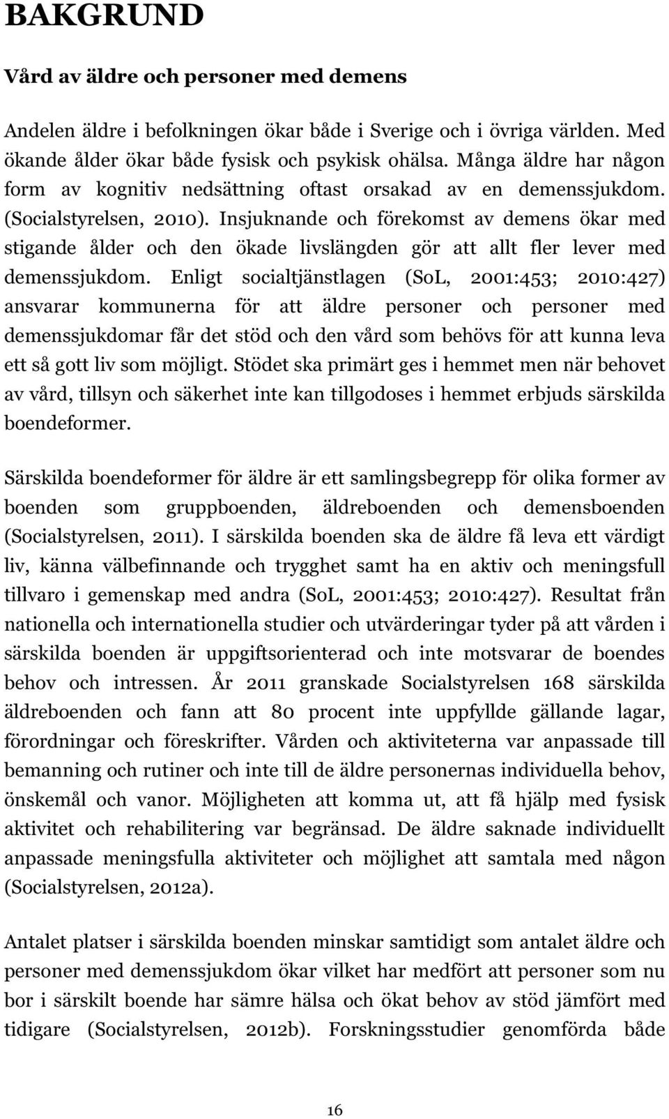 Insjuknande och förekomst av demens ökar med stigande ålder och den ökade livslängden gör att allt fler lever med demenssjukdom.