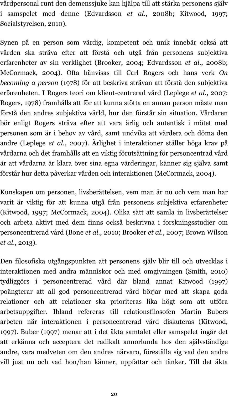 al., 2008b; McCormack, 2004). Ofta hänvisas till Carl Rogers och hans verk On becoming a person (1978) för att beskriva strävan att förstå den subjektiva erfarenheten.