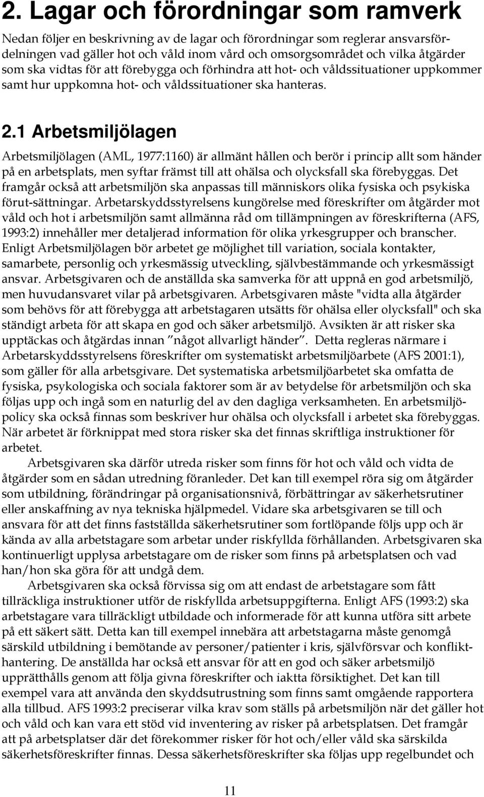 1 Arbetsmiljölagen Arbetsmiljölagen (AML, 1977:1160) är allmänt hållen och berör i princip allt som händer på en arbetsplats, men syftar främst till att ohälsa och olycksfall ska förebyggas.