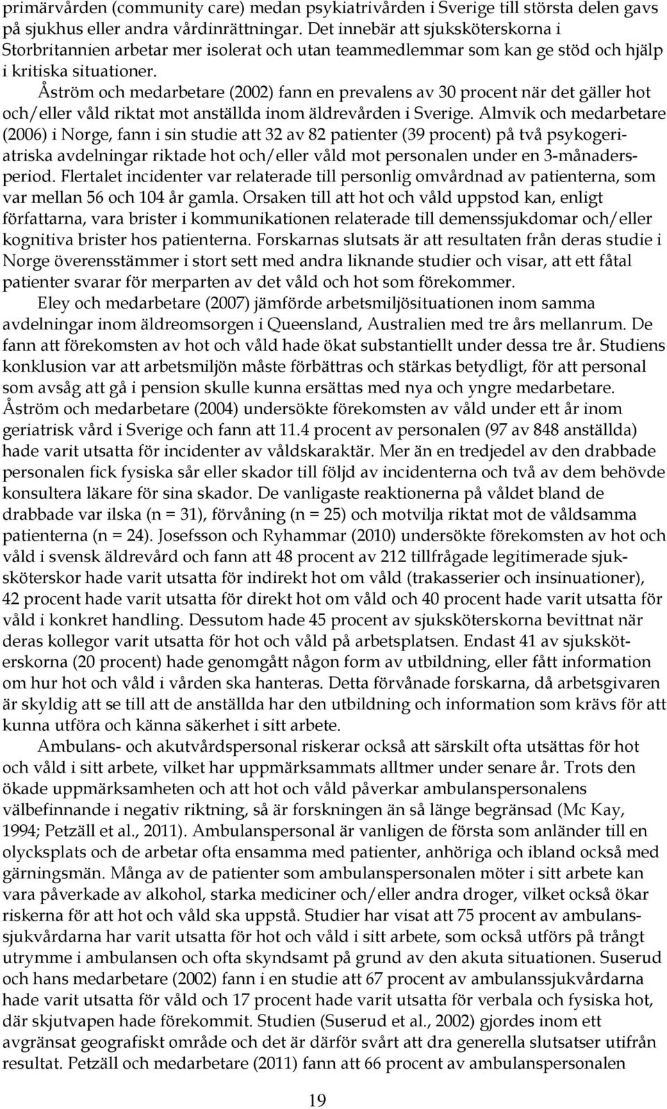 Åström och medarbetare (2002) fann en prevalens av 30 procent när det gäller hot och/eller våld riktat mot anställda inom äldrevården i Sverige.