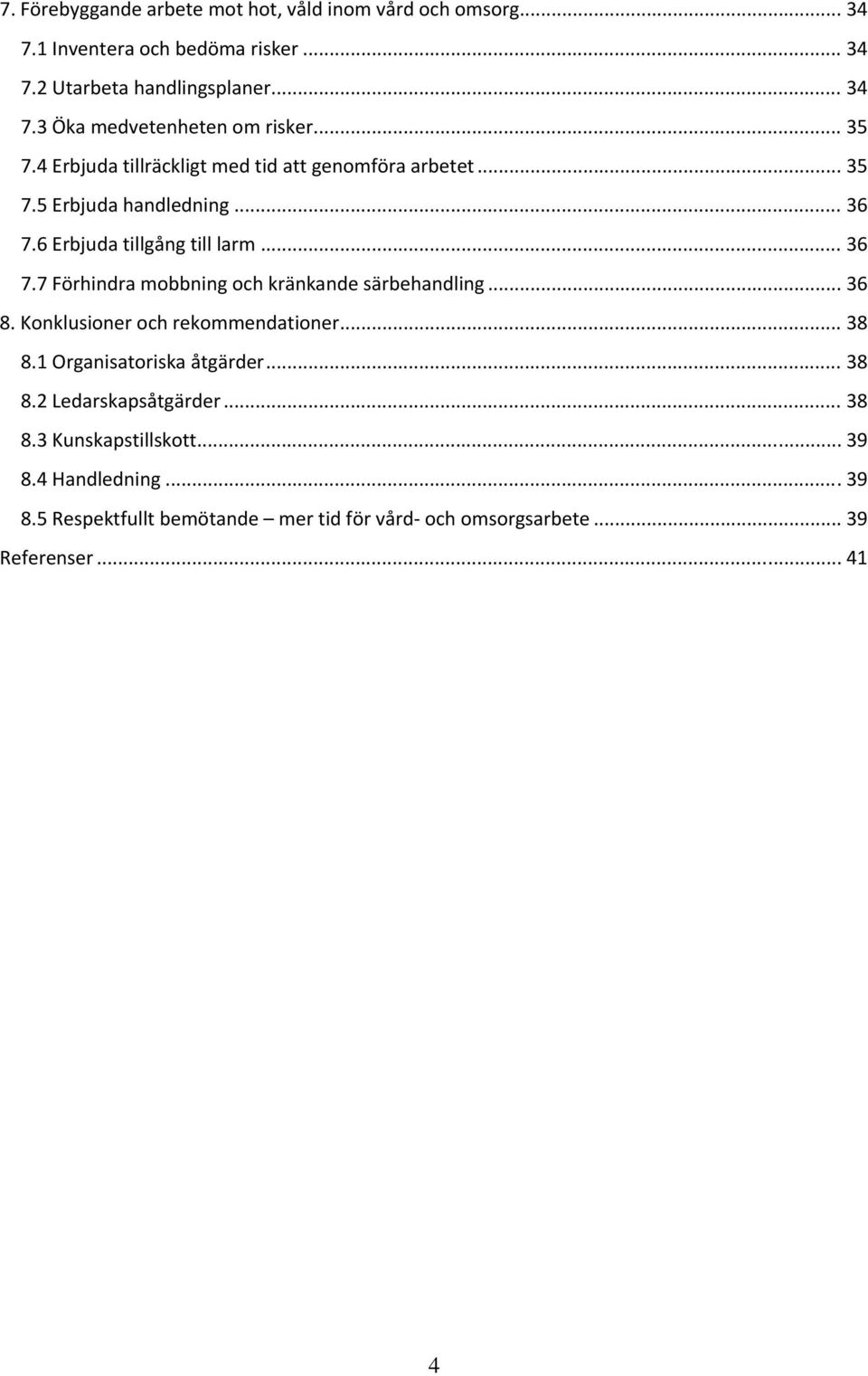 .. 36 8. Konklusioner och rekommendationer... 38 8.1 Organisatoriska åtgärder... 38 8.2 Ledarskapsåtgärder... 38 8.3 Kunskapstillskott... 39 8.