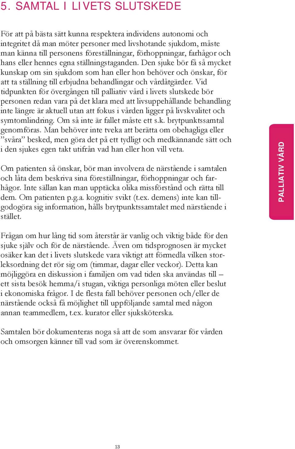 Den sjuke bör få så mycket kunskap om sin sjukdom som han eller hon behöver och önskar, för att ta ställning till erbjudna behandlingar och vårdåtgärder.