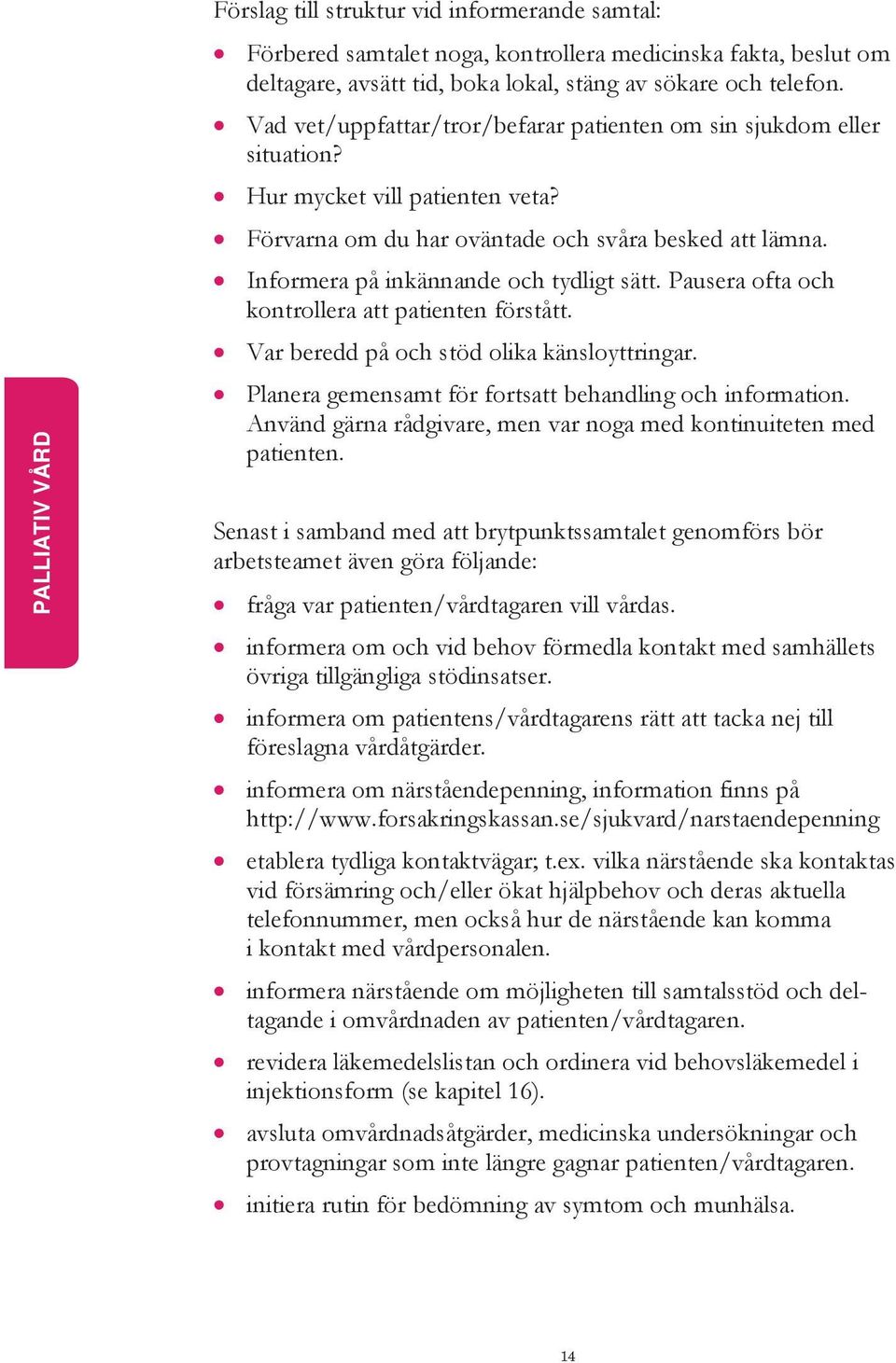 Informera på inkännande och tydligt sätt. Pausera ofta och kontrollera att patienten förstått. Var beredd på och stöd olika känsloyttringar. Planera gemensamt för fortsatt behandling och information.