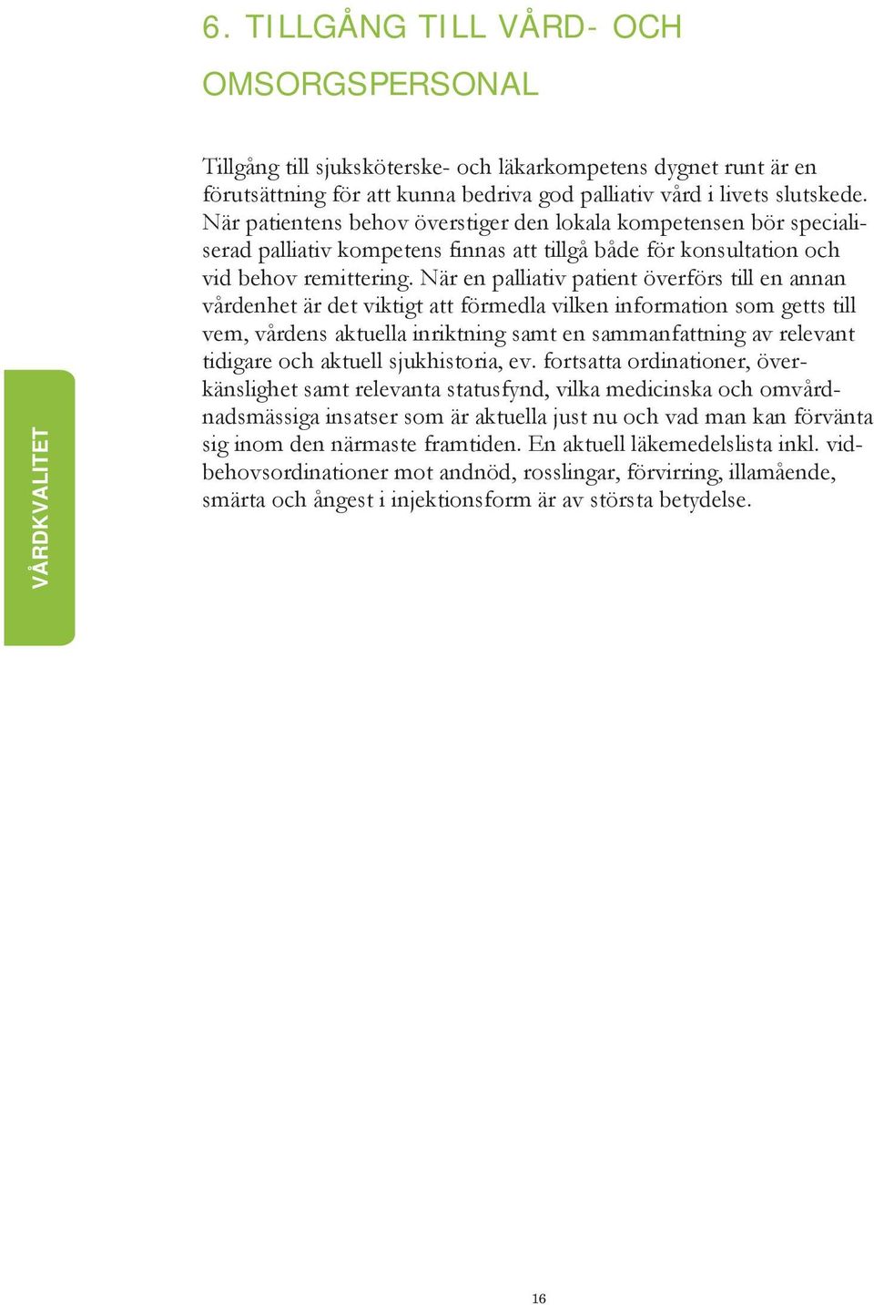 När en palliativ patient överförs till en annan vårdenhet är det viktigt att förmedla vilken information som getts till vem, vårdens aktuella inriktning samt en sammanfattning av relevant tidigare
