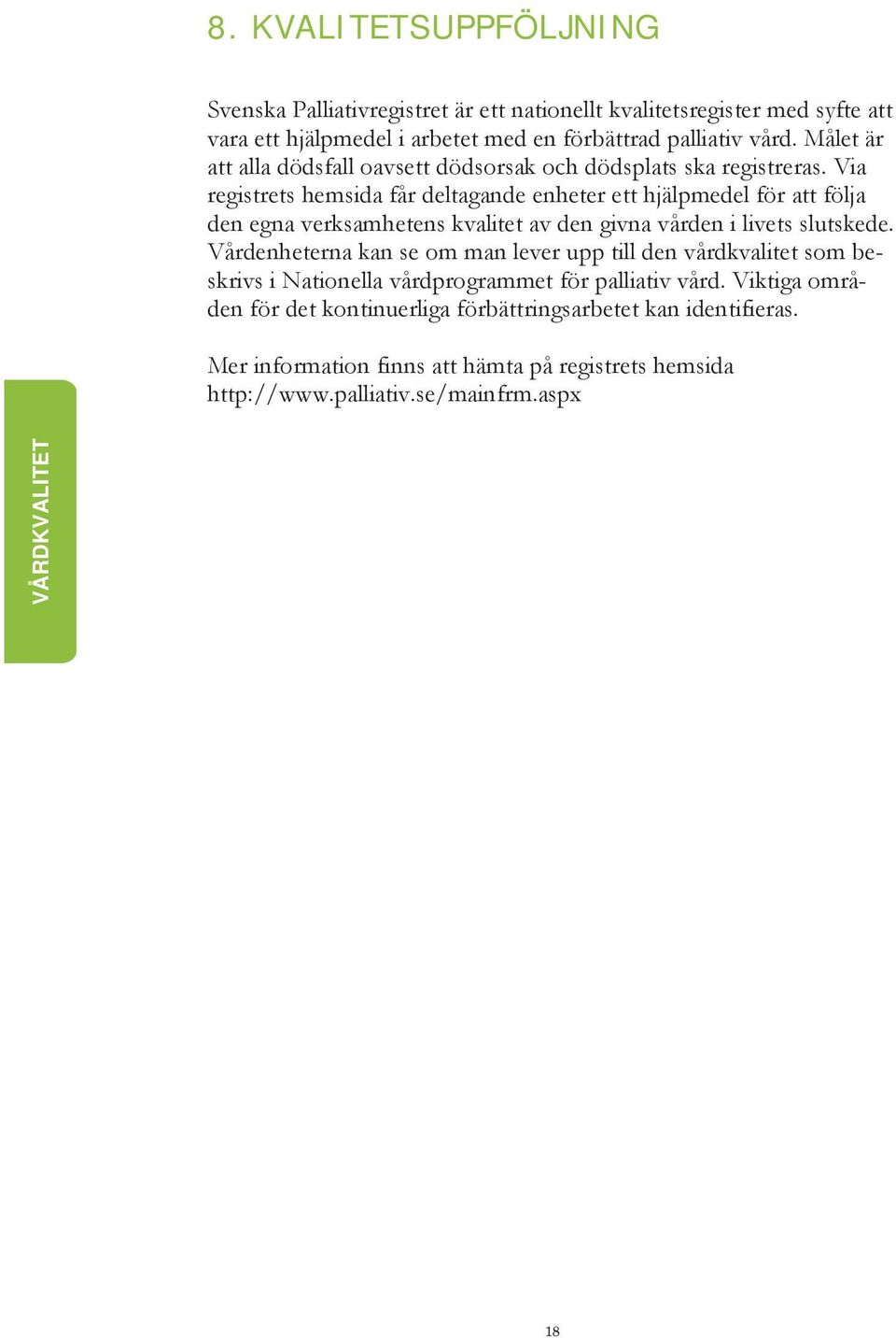 Via registrets hemsida får deltagande enheter ett hjälpmedel för att följa den egna verksamhetens kvalitet av den givna vården i livets slutskede.