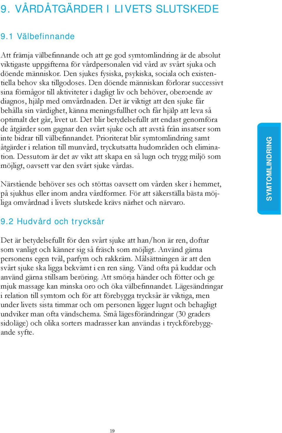 Den sjukes fysiska, psykiska, sociala och existentiella behov ska tillgodoses.