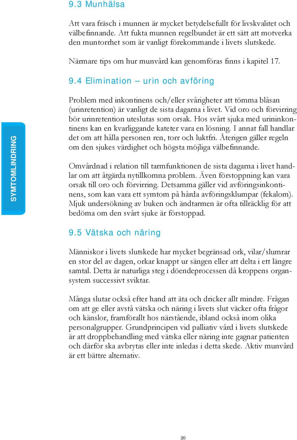 4 Elimination urin och avföring SYMTOMLINDRING Problem med inkontinens och/eller svårigheter att tömma blåsan (urinretention) är vanligt de sista dagarna i livet.