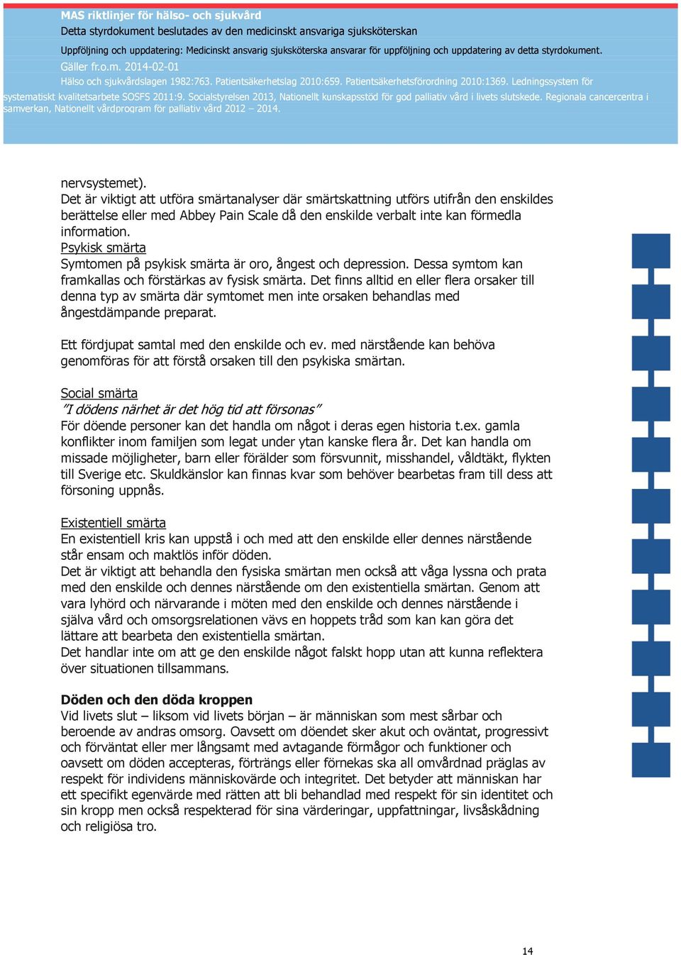 Det finns alltid en eller flera orsaker till denna typ av smärta där symtomet men inte orsaken behandlas med ångestdämpande preparat. Ett fördjupat samtal med den enskilde och ev.