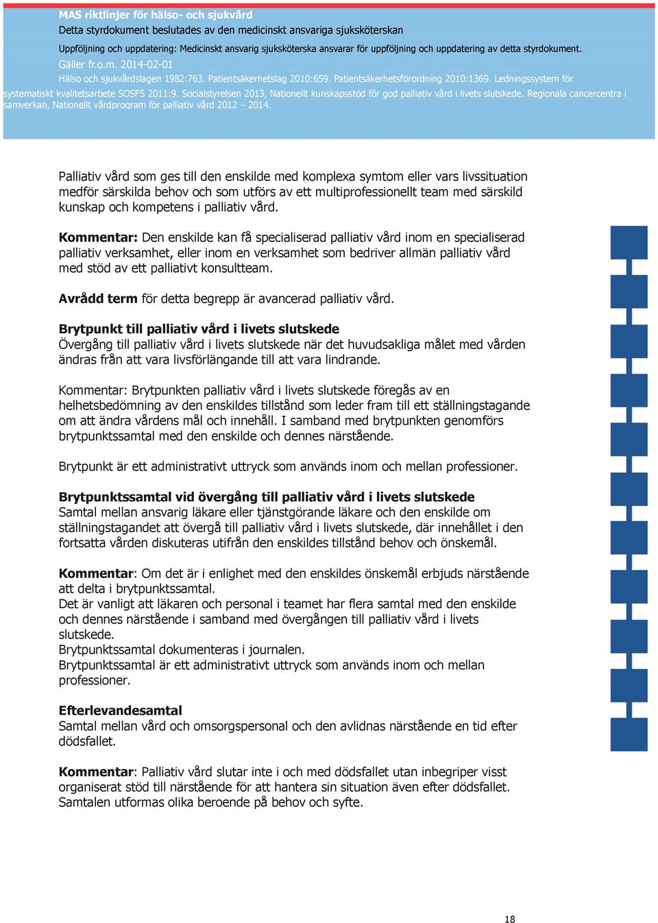 Kommentar: Den enskilde kan få specialiserad palliativ vård inom en specialiserad palliativ verksamhet, eller inom en verksamhet som bedriver allmän palliativ vård med stöd av ett palliativt