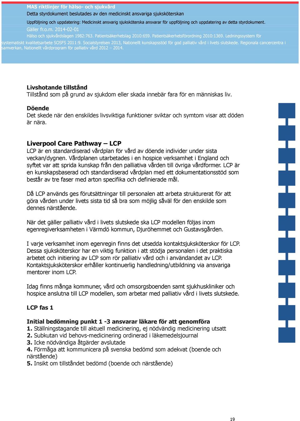 Liverpool Care Pathway LCP LCP är en standardiserad vårdplan för vård av döende individer under sista veckan/dygnen.