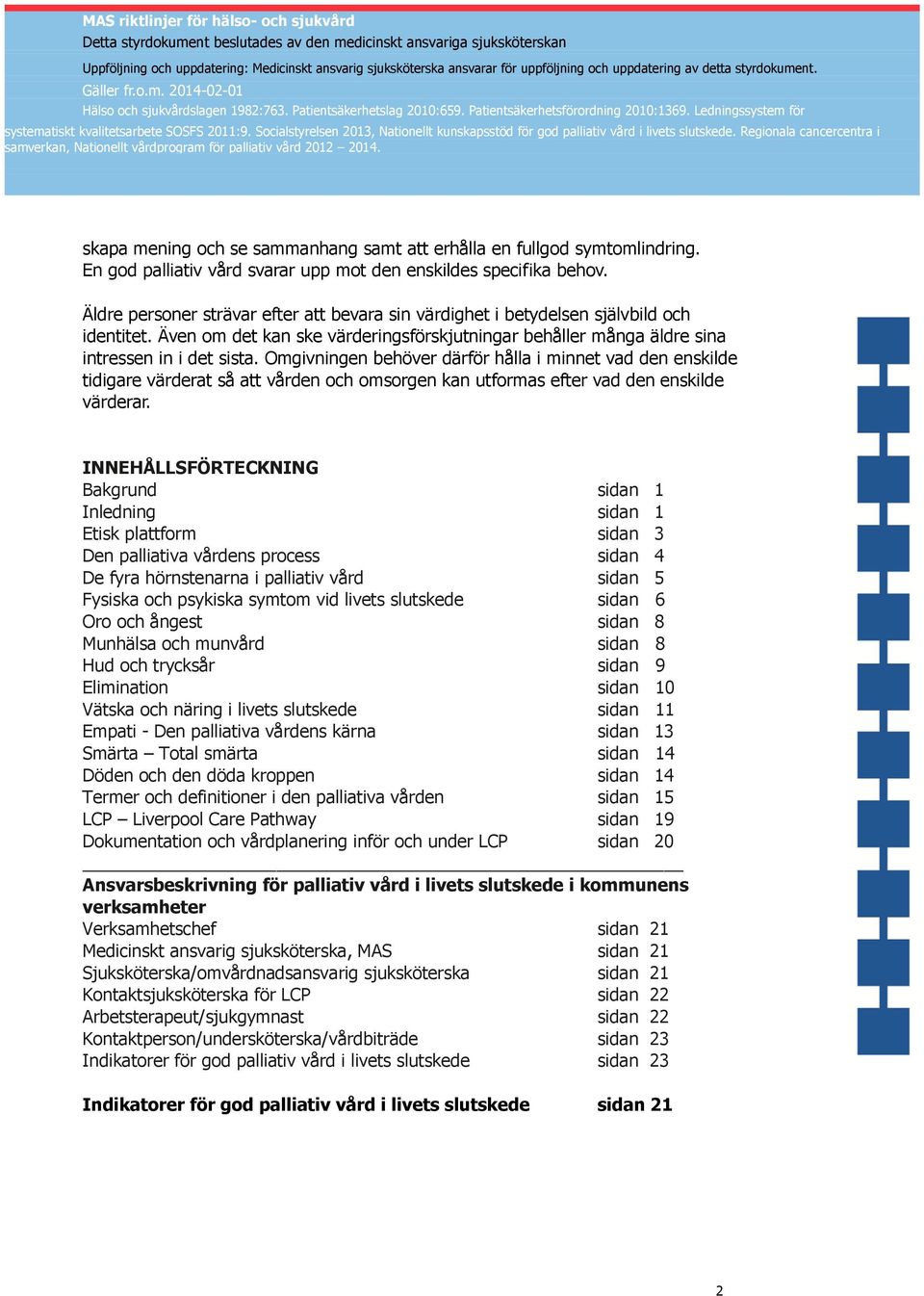 Omgivningen behöver därför hålla i minnet vad den enskilde tidigare värderat så att vården och omsorgen kan utformas efter vad den enskilde värderar.