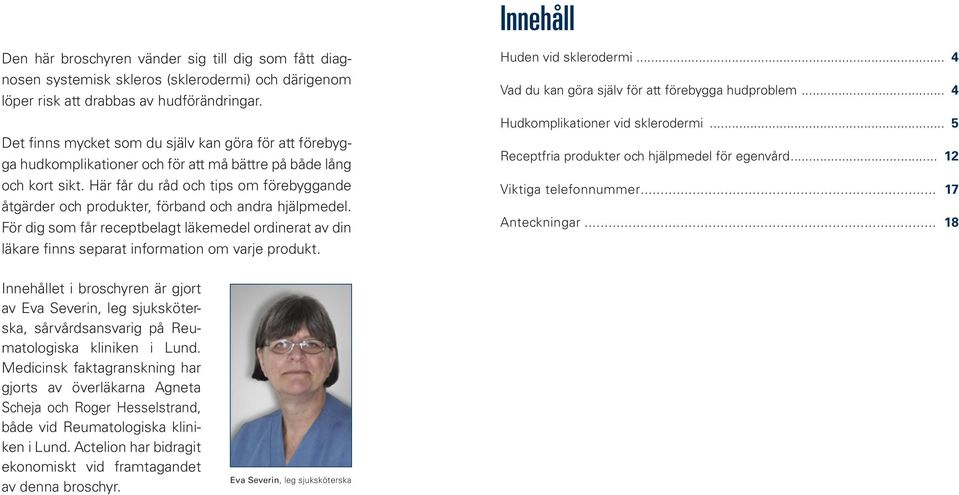 Här får du råd och tips om förebyggande åtgärder och produkter, förband och andra hjälpmedel. För dig som får receptbelagt läkemedel ordinerat av din läkare finns separat information om varje produkt.