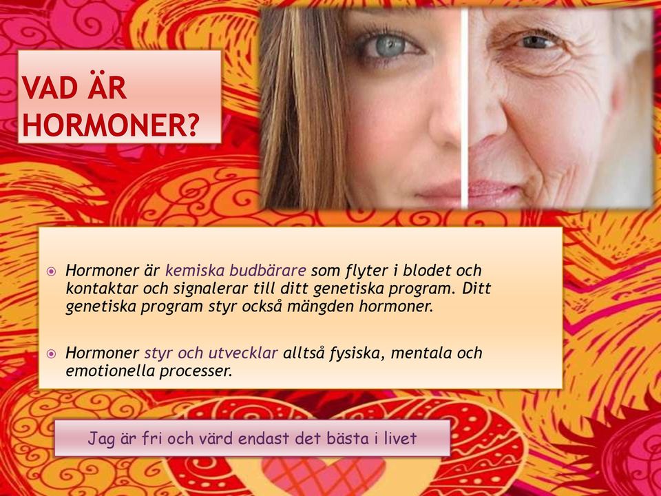 Ditt genetiska program styr också mängden hormoner.